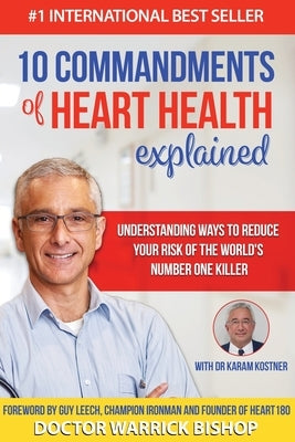 10 Commandments of Heart Health Explained: Understanding the Cause and Prevention Strategies to Reduce Your Risk of One of the World's Most Prevalent by Bishop, Warrick