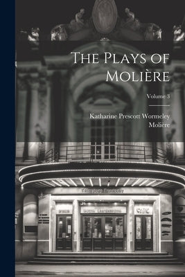The Plays of Molière; Volume 3 by MoliÃ¨re, 1622-1673