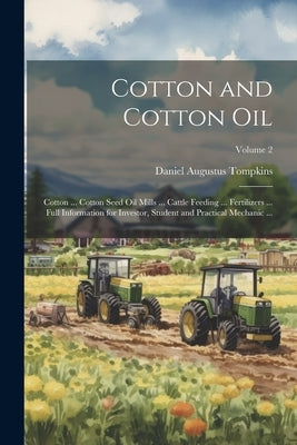 Cotton and Cotton Oil: Cotton ... Cotton Seed Oil Mills ... Cattle Feeding ... Fertilizers ... Full Information for Investor, Student and Pra by Tompkins, Daniel Augustus