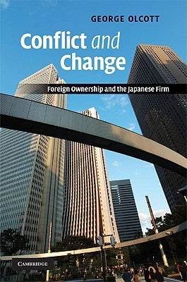 Conflict and Change: Foreign Ownership and the Japanese Firm by Olcott, George
