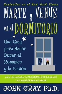 Marte Y Venus En El Dormitorio: Una Guia Para Hacer Durar El Romance Y La Pasion = Mars and Venus in the Bedroom by Gray, John