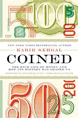 Coined: The Rich Life of Money and How Its History Has Shaped Us by Sehgal, Kabir