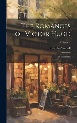 The Romances of Victor Hugo: Les Miserables; Volume II by Wraxall, Lascelles