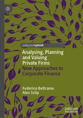 Analysing, Planning and Valuing Private Firms: New Approaches to Corporate Finance by Beltrame, Federico