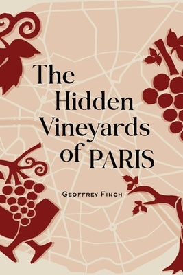 The Hidden Vineyards of Paris by Finch, Geoffrey