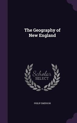 The Geography of New England by Emerson, Philip