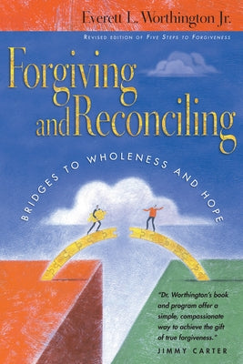 Forgiving and Reconciling: Bridges to Wholeness and Hope by Worthington Jr, Everett L., Jr.