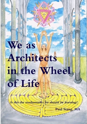 We as Architects in the Wheel of Life Is this the math we should be learning? by Stang, Paul