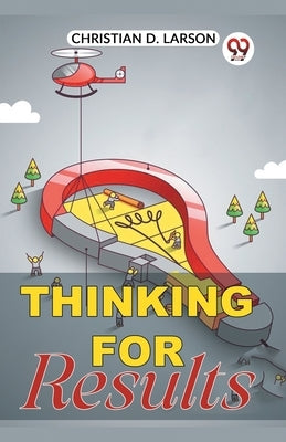 Thinking for Results by D. Larson, Christian