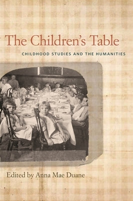 The Children's Table: Childhood Studies and the Humanities by Appell, Annette Ruth