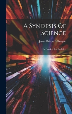 A Synopsis Of Science: In Sanskrit And English... by Ballantyne, James Robert