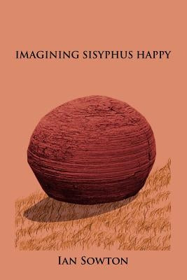 Imagining Sisyphus Happy by Sowton, Ian