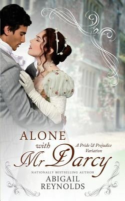 Alone with Mr. Darcy: A Pride & Prejudice Variation by Reynolds, Abigail