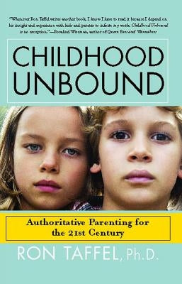 Childhood Unbound: The Powerful New Parenting Approach That Gives Our 21st Century Kids the Authority, Love, and Listening They Need to Thrive by Taffel, Ron