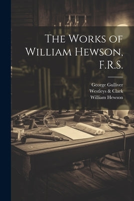 The Works of William Hewson, F.R.S. by Hewson, William