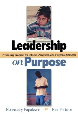 Leadership on Purpose: Promising Practices for African American and Hispanic Students by Papalewis, Rosemary