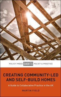 Creating Community-Led and Self-Build Homes: A Guide to Collaborative Practice in the UK by Field, Martin