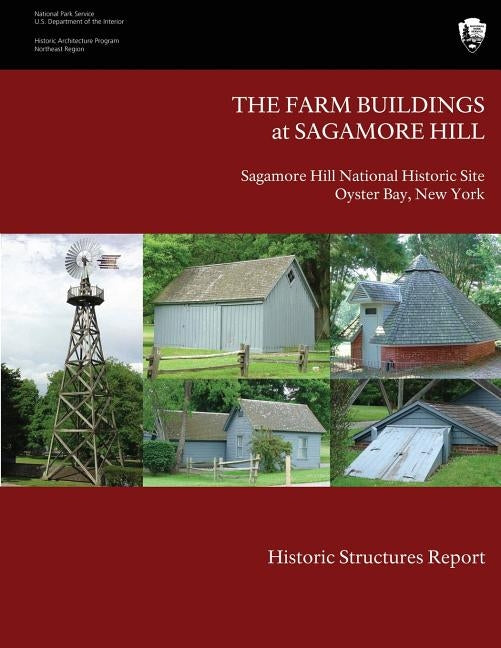 The Farm Buildings at Sagamore Hill Historic Structures Report by National Park Service, U. S. Department