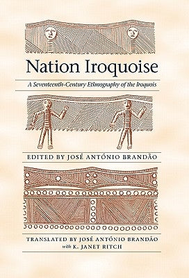 Nation Iroquoise: A Seventeenth-Century Ethnography of the Iroquois by BrandÃ£o, JosÃ© AntÃ³nio