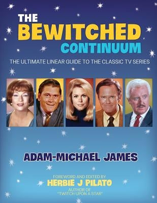 The Bewitched Continuum: The Ultimate Linear Guide to the Classic TV Series by Pilato, Herbie J.