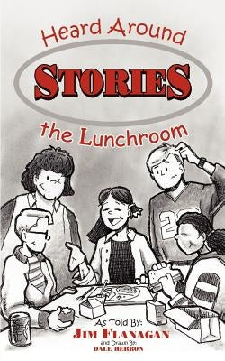 Stories Heard Around the Lunchroom by Flanagan, James