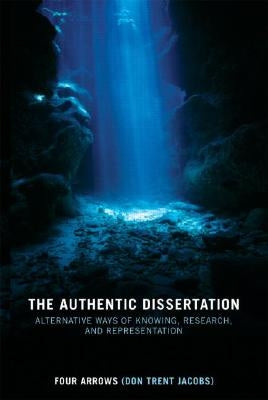 The Authentic Dissertation: Alternative Ways of Knowing, Research, and Representation by Jacobs, Donald Trent