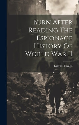 Burn After Reading The Espionage History Of World War II by Farago, Ladislas