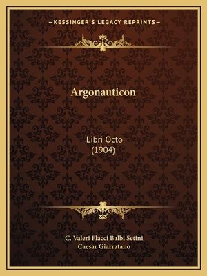 Argonauticon: Libri Octo (1904) by Setini, C. Valeri Flacci Balbi