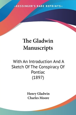 The Gladwin Manuscripts: With An Introduction And A Sketch Of The Conspiracy Of Pontiac (1897) by Gladwin, Henry