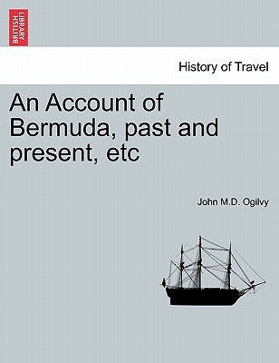 An Account of Bermuda, Past and Present, Etc by Ogilvy, John M. D.