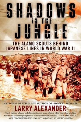 Shadows in the Jungle: The Alamo Scouts Behind Japanese Lines in World War II by Alexander, Larry