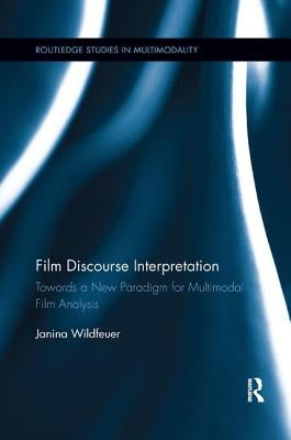 Film Discourse Interpretation: Towards a New Paradigm for Multimodal Film Analysis by Wildfeuer, Janina