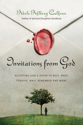 Invitations from God: Accepting God's Offer to Rest, Weep, Forgive, Wait, Remember and More by Calhoun, Adele Ahlberg