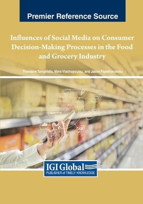 Influences of Social Media on Consumer Decision-Making Processes in the Food and Grocery Industry by Tarnanidis, Theodore