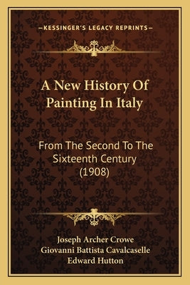 A New History Of Painting In Italy: From The Second To The Sixteenth Century (1908) by Crowe, Joseph Archer