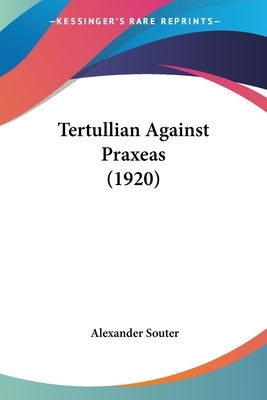 Tertullian Against Praxeas (1920) by Souter, Alexander