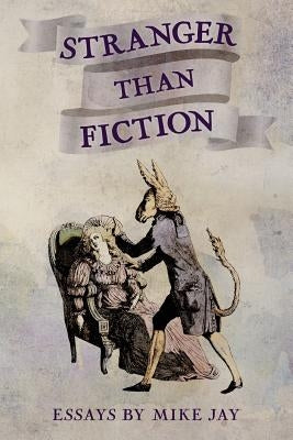 Stranger Than Fiction: Essays by Mike Jay by Jay, Mike