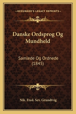 Danske Ordsprog Og Mundheld: Samlede Og Ordnede (1845) by Grundtvig, Nik Fred Sev