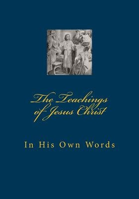 The Teachings of Jesus Christ: In His Own Words by Thomas, Wallace M.