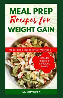 Meal Prep Recipes for Weight Gain: Delicious Recipes to Improve Your Body and Help You Gain Weight by Dixon, Mary