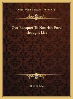 Our Banquet To Nourish Pure Thought Life by St John, H. A.