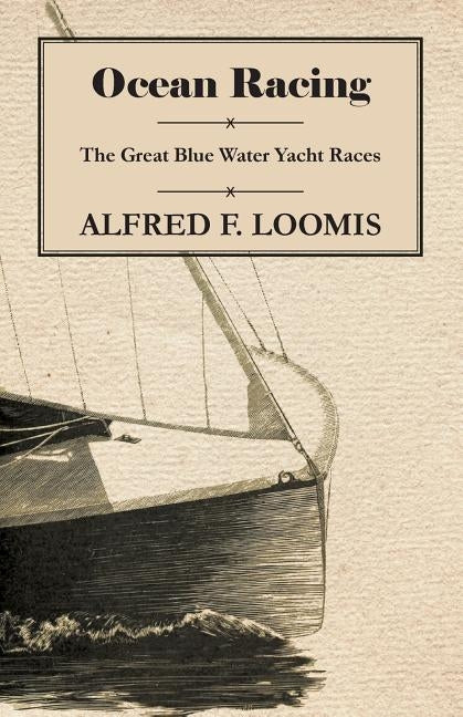 Ocean Racing - The Great Blue Water Yacht Races by Loomis, Alfred F.