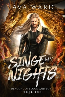 Singe My Nights: Dragons of Blood and Bone #2: A Viking Dragon Shifter Paranormal Romance by Ward, Ava