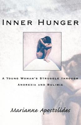 Inner Hunger: A Young Woman's Struggle Through Anorexia and Bulimia by Apostolides, Marianne