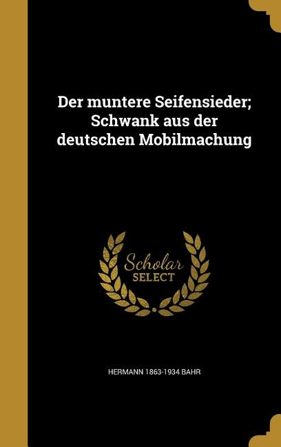 Der muntere Seifensieder; Schwank aus der deutschen Mobilmachung by Bahr, Hermann 1863-1934