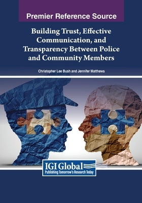 Building Trust, Effective Communication, and Transparency Between Police and Community Members by Bush, Christopher Lee