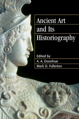 Ancient Art and Its Historiography by Donohue, A. A.