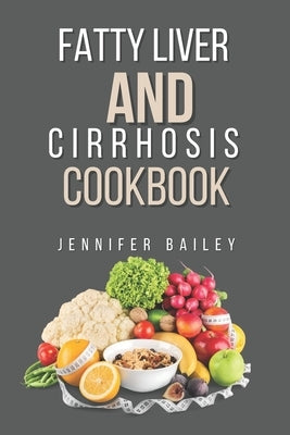 Fatty liver and Cirrhosis cookbook: Delicious Recipes for Fatty Liver and Cirrhosis Support by Bailey, Jennifer