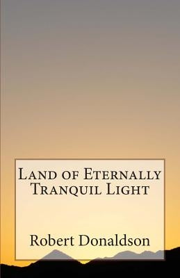 Land of Eternally Tranquil Light by Donaldson, Robert