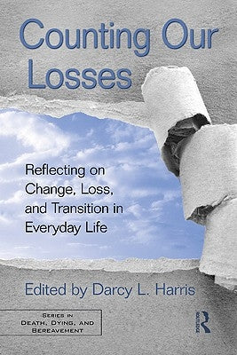 Counting Our Losses: Reflecting on Change, Loss, and Transition in Everyday Life by Harris, Darcy L.